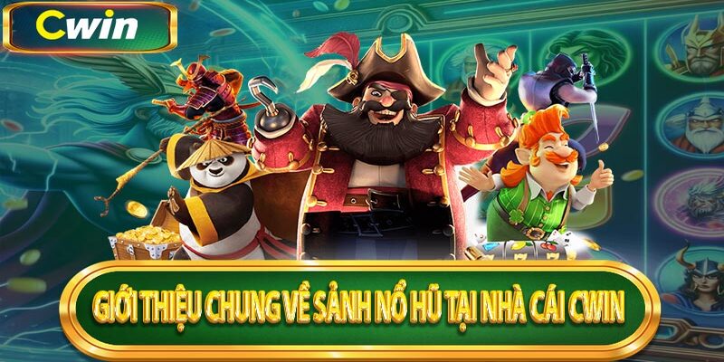 Giới thiệu tổng quan về sảnh game nổ hũ Cwin