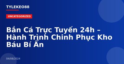 Bắn Cá Trực Tuyến 24h – Hành Trình Chinh Phục Kho Báu Bí Ẩn